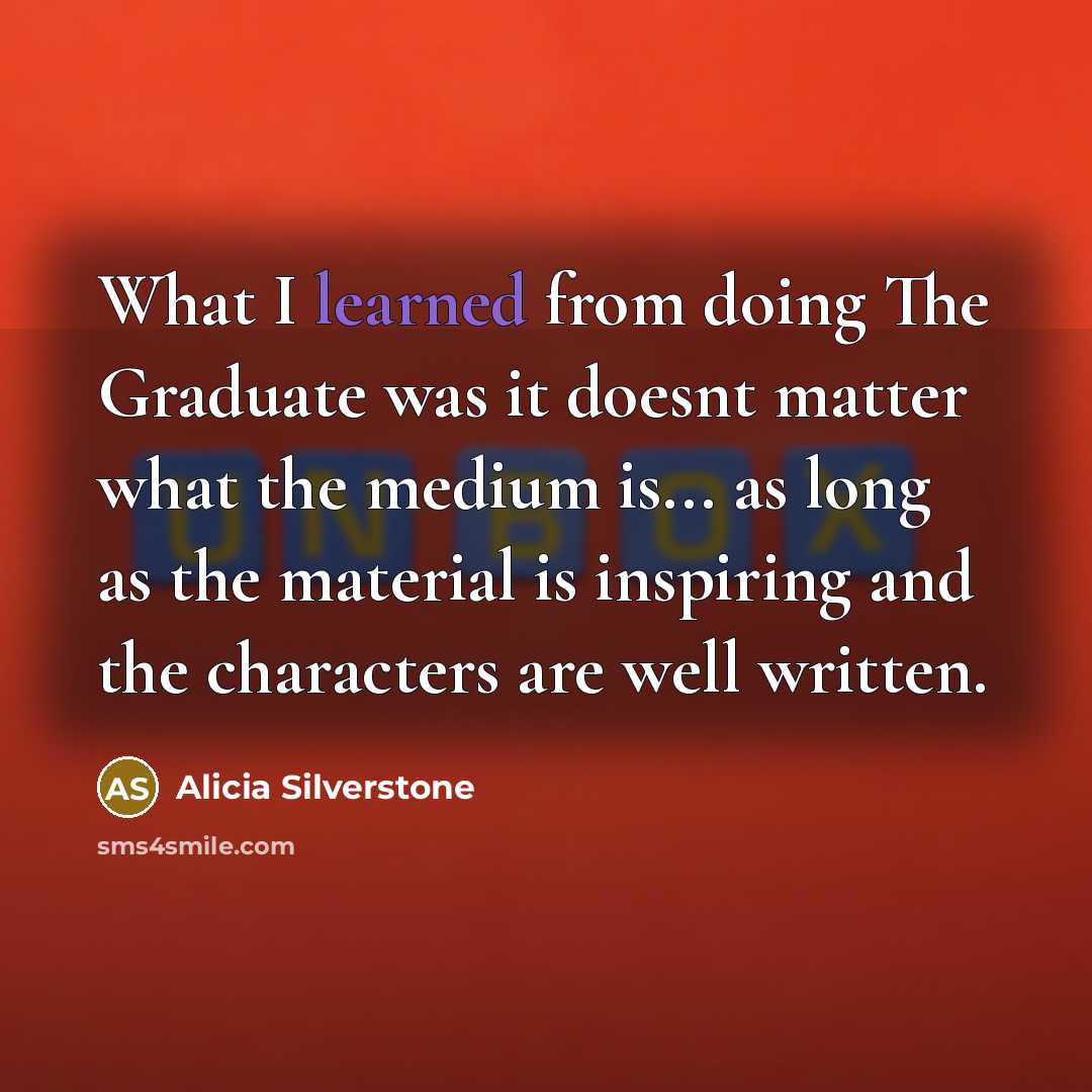 “What I learned from doing The Graduate was it doesnt…” quote by Alicia Silverstone