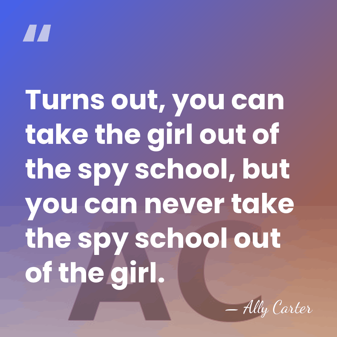 Turns out, you can take the girl out of the spy school,&hellip; - Ally Carter