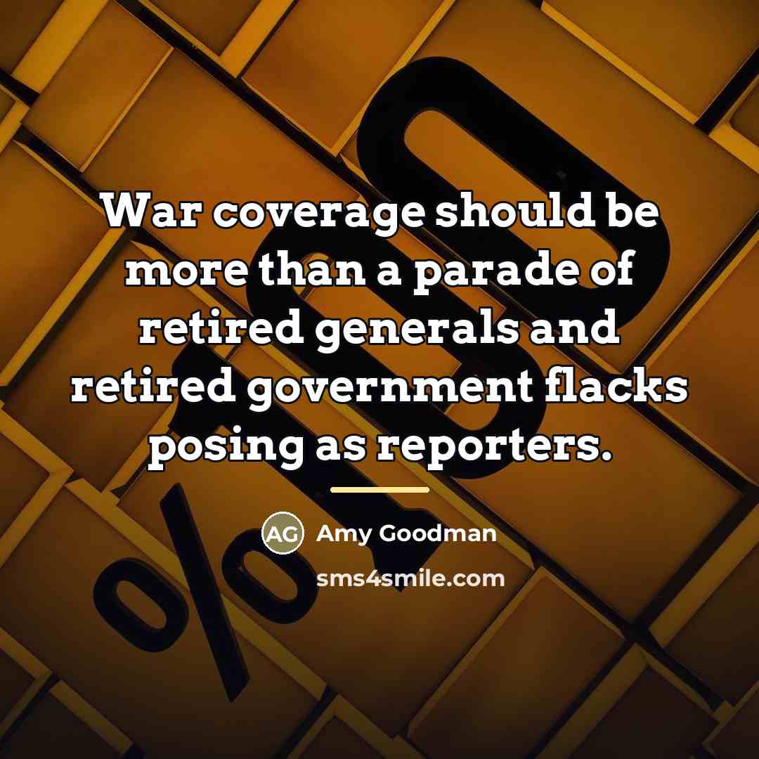 “War coverage should be more than a parade of retired…” quote by Amy Goodman