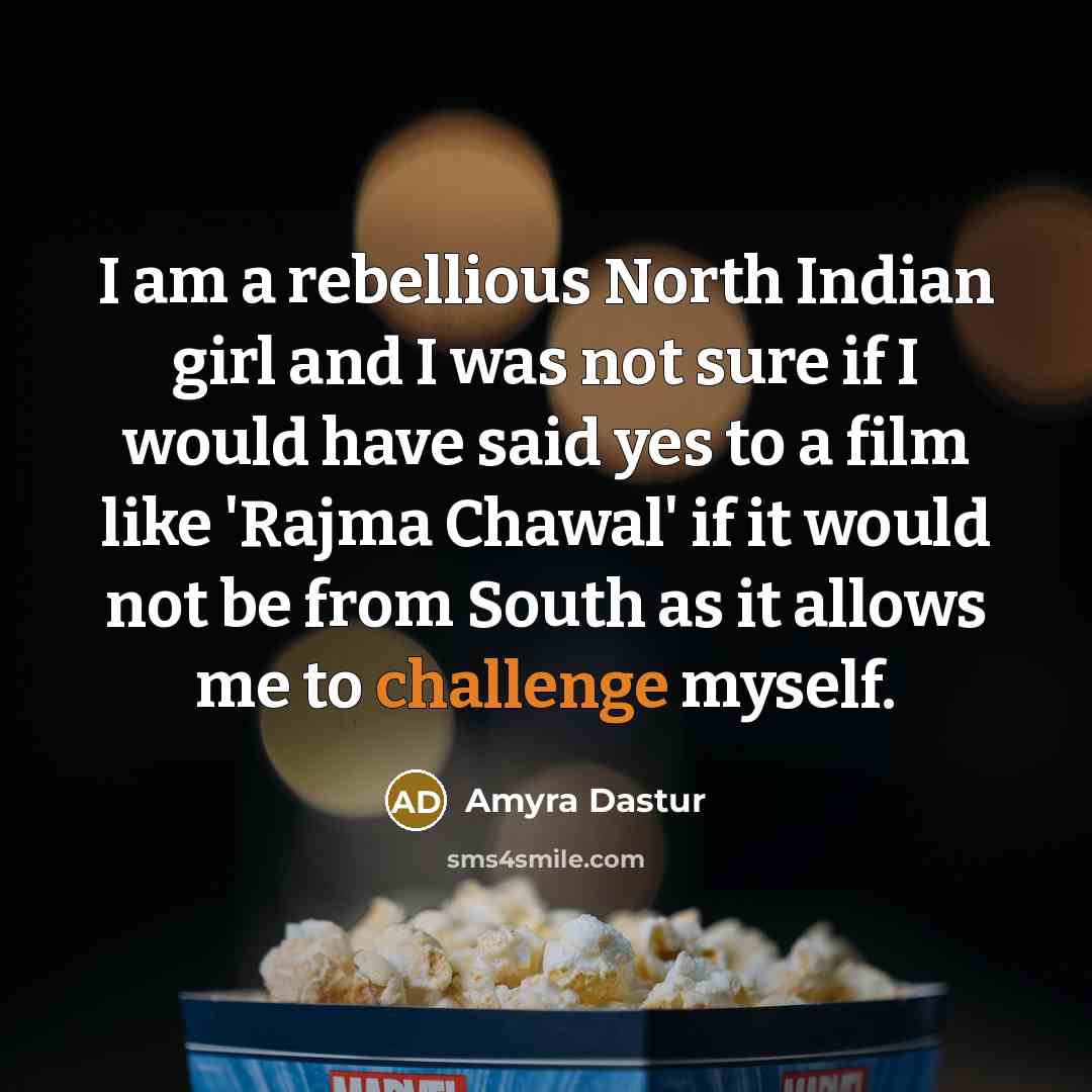 “I am a rebellious North Indian girl and I was not sure if I would have said yes to a film like 'Rajma Chawal' if it would not be from South as it allows me to challenge myself.” quote by Amyra Dastur