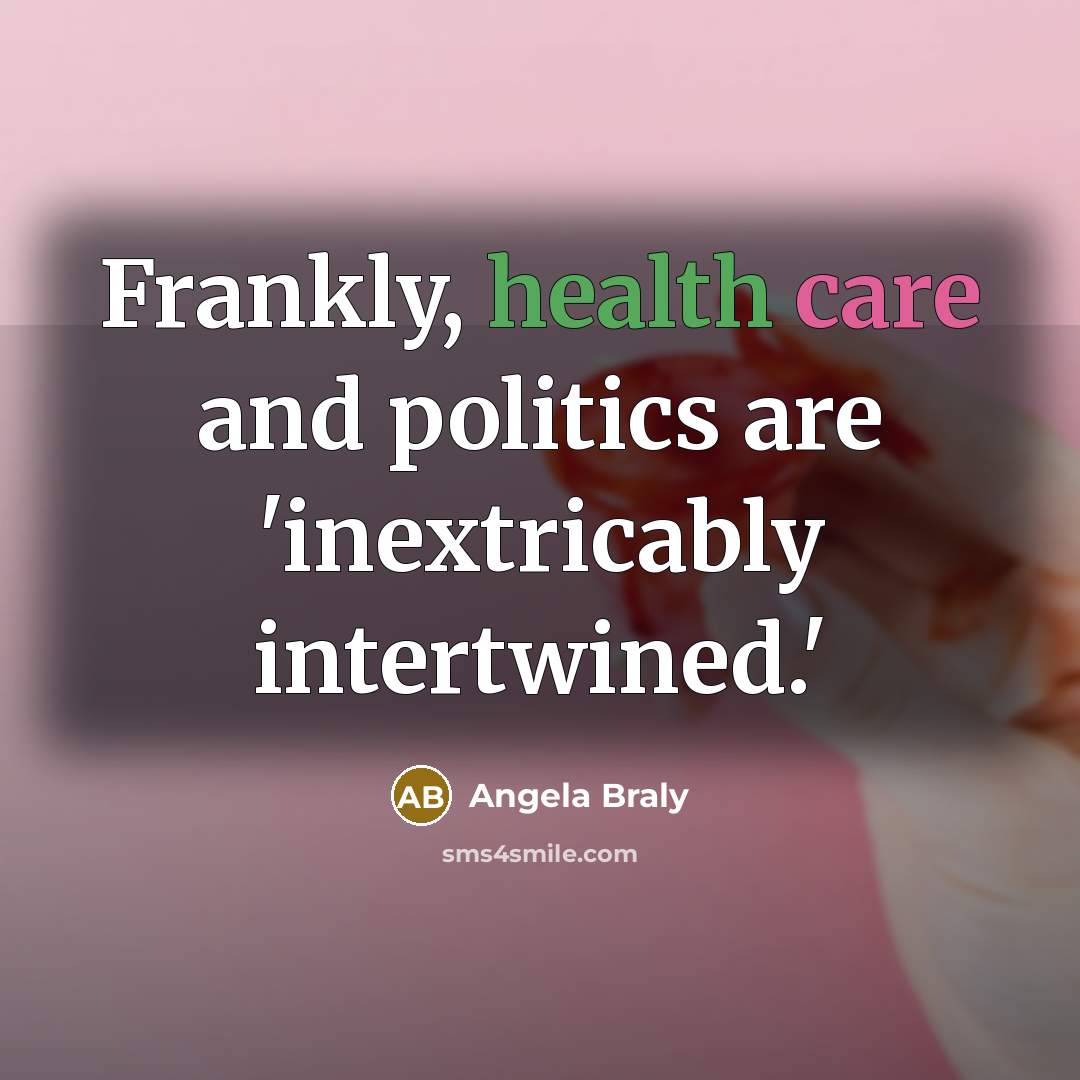 “Frankly, health care and politics are 'inextricably intertwined.'…” quote by Angela Braly