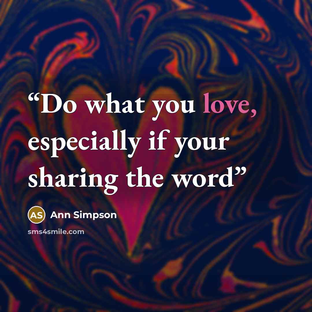 “Do what you love, especially if your sharing the word” quote by Ann Simpson