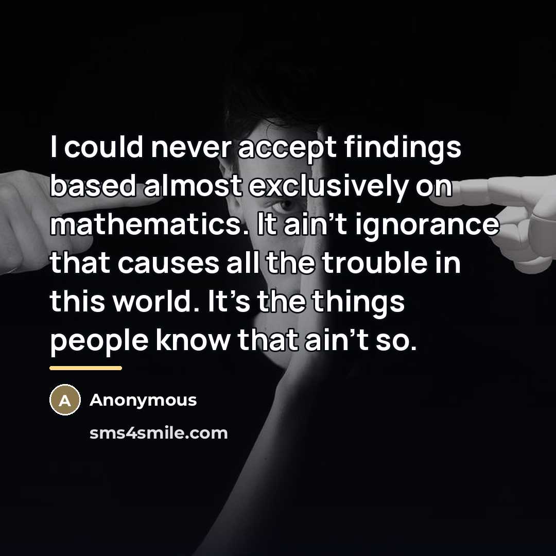 “I could never accept findings based almost exclusively on mathematics.…” quote by Anonymous