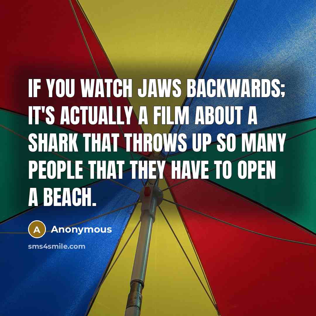 “If you watch Jaws backwards; it's actually a film about…” quote by Anonymous