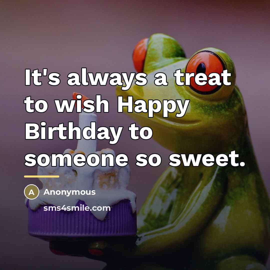“It's always a treat to wish Happy Birthday to someone…” quote by Anonymous