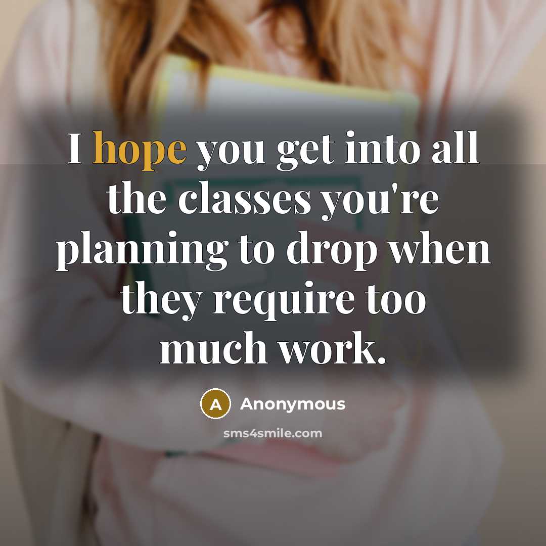 “I hope you get into all the classes you're planning…” quote by Anonymous