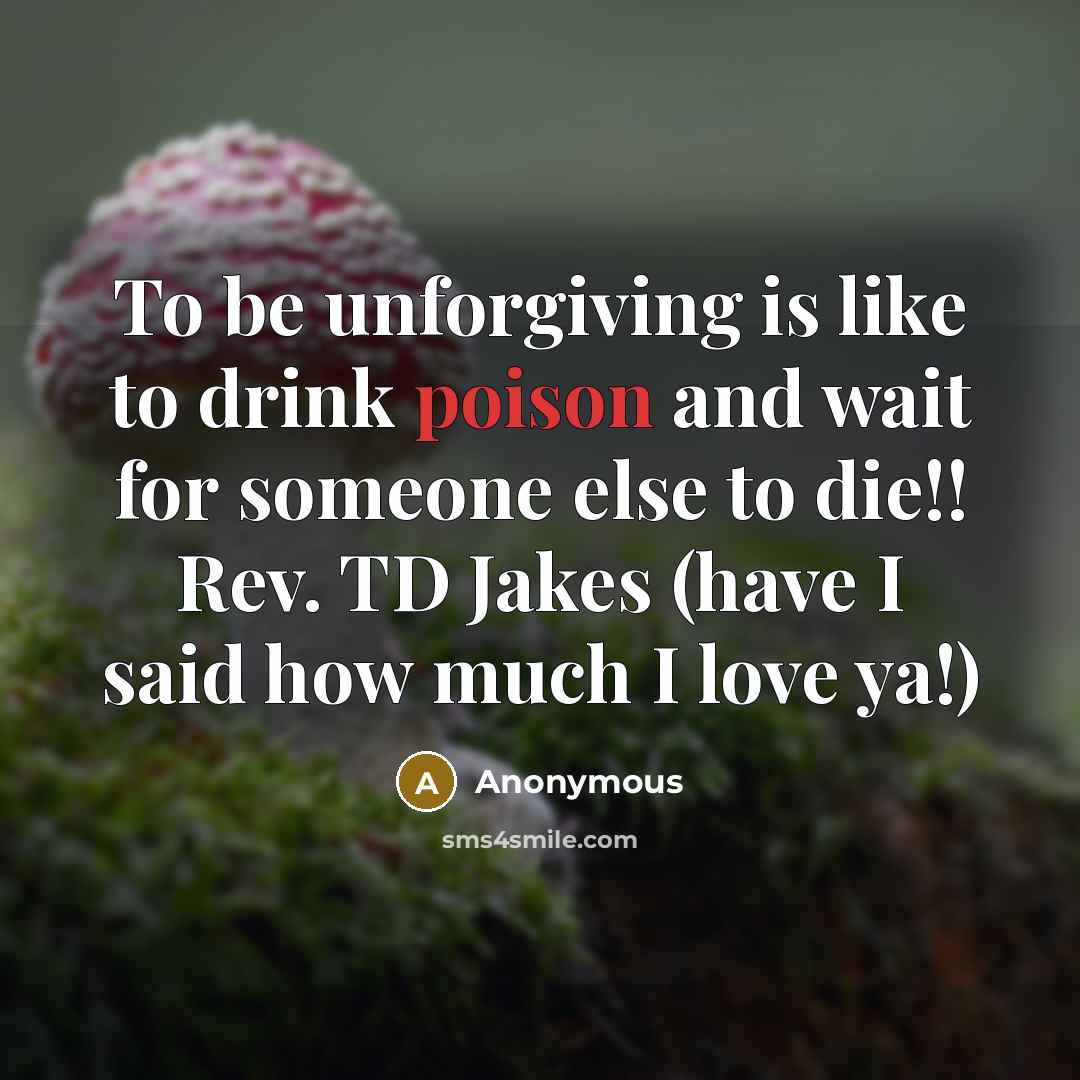 “To be unforgiving is like to drink poison and wait…” quote by Anonymous