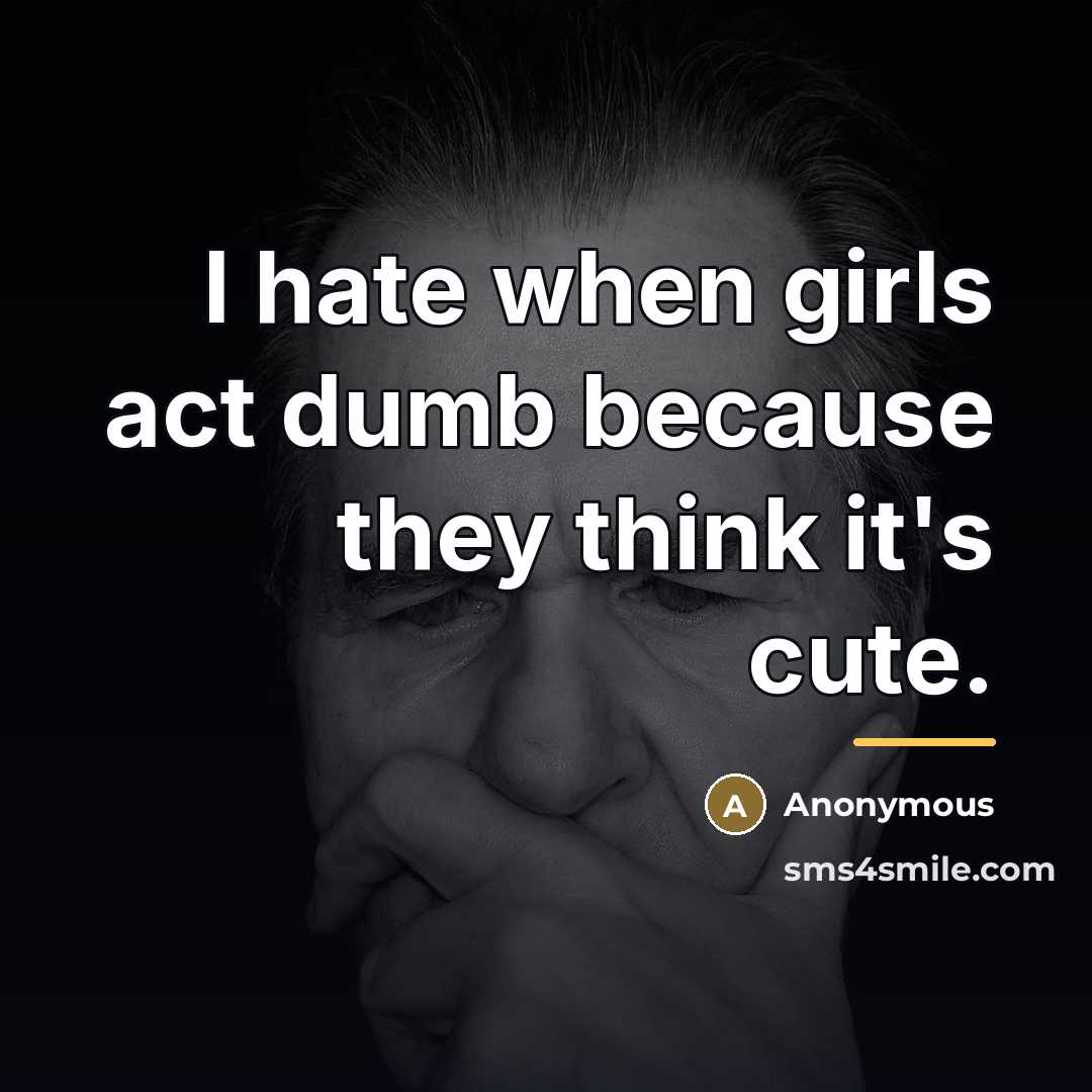 “I hate when girls act dumb because they think it's…” quote by Anonymous