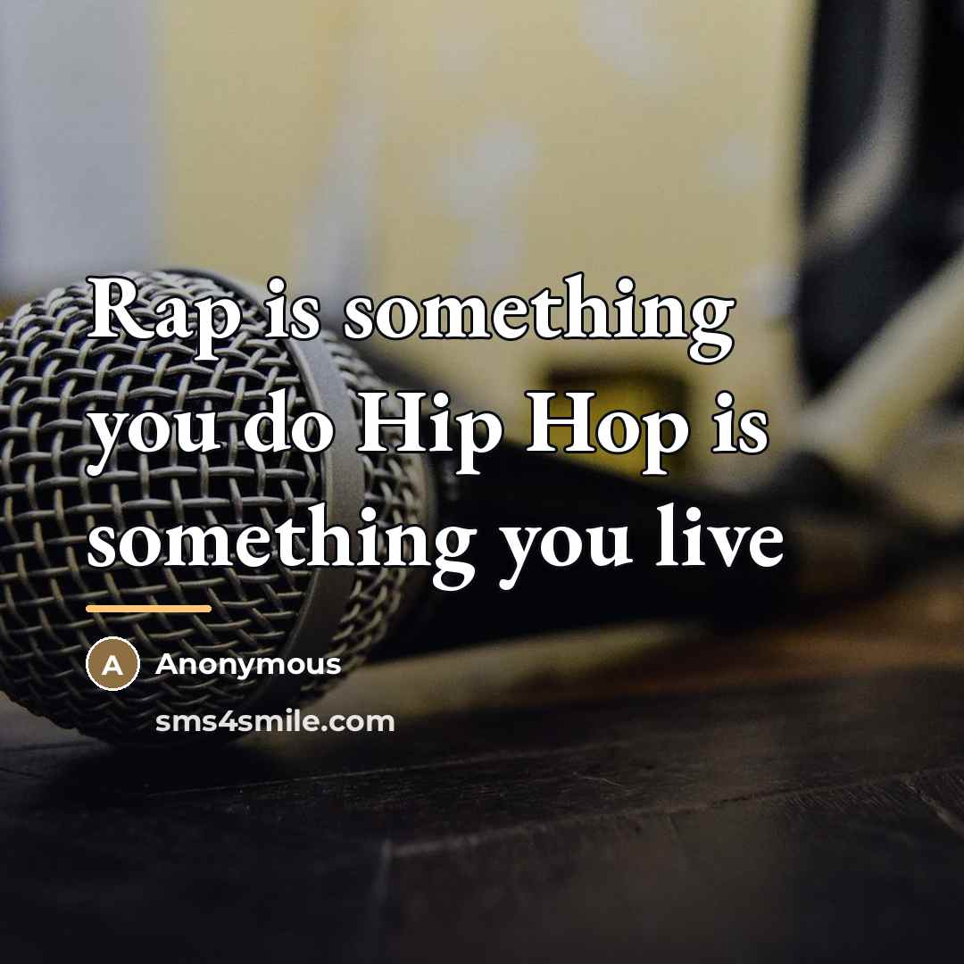 “Rap is something you do Hip Hop is something you…” quote by Anonymous