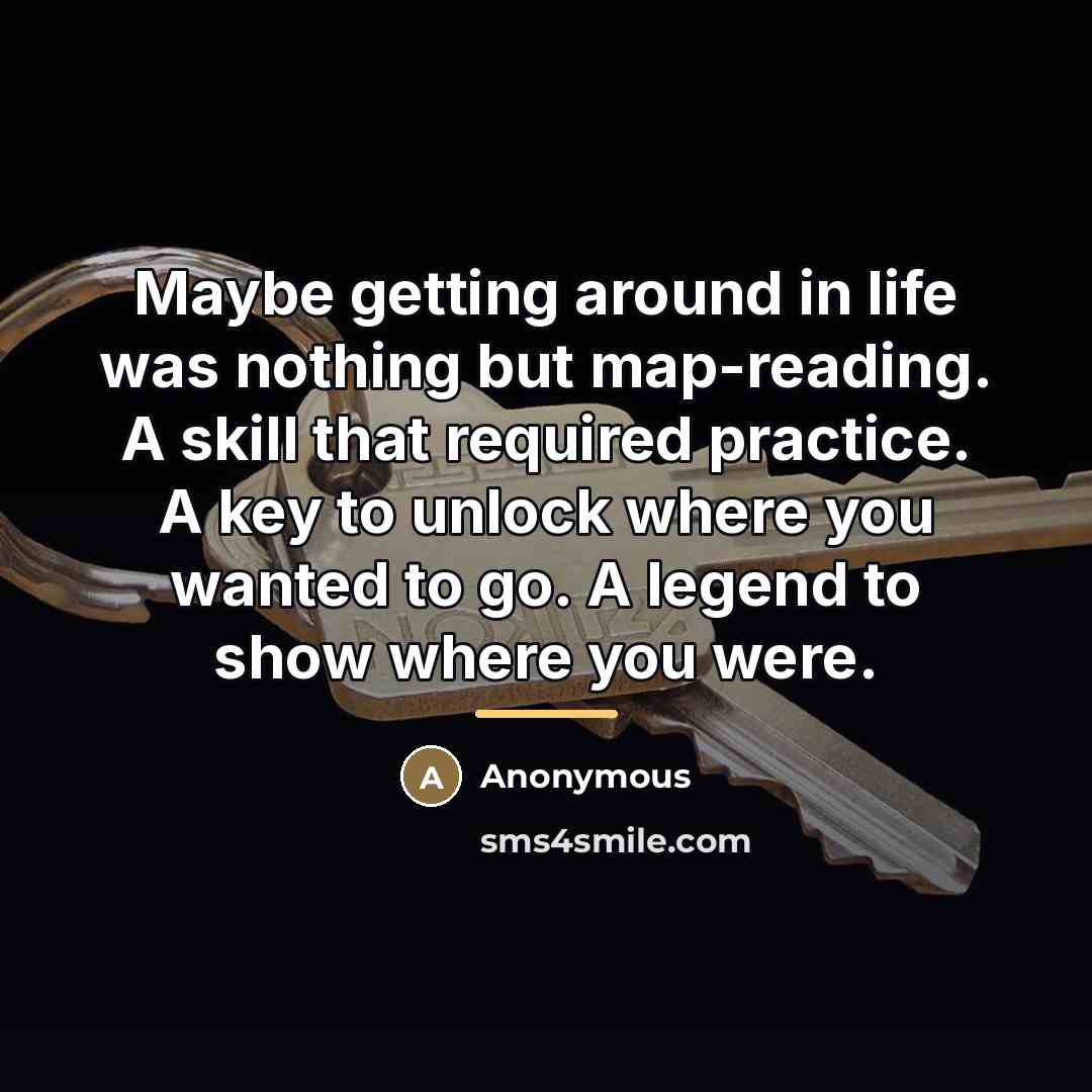 “Maybe getting around in life was nothing but map-reading. A…” quote by Anonymous