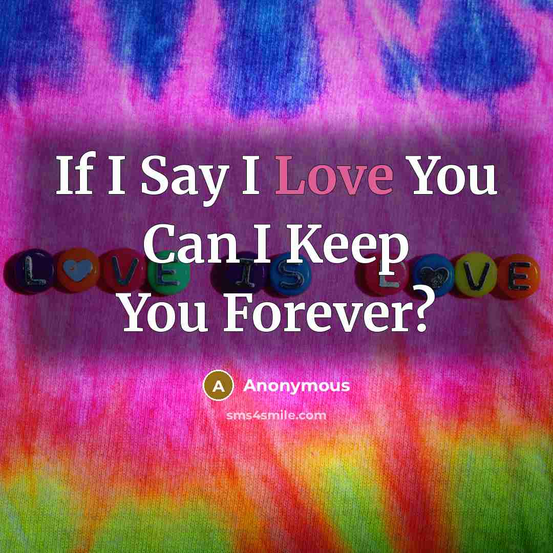 “If I Say I Love You Can I Keep You…” quote by Anonymous