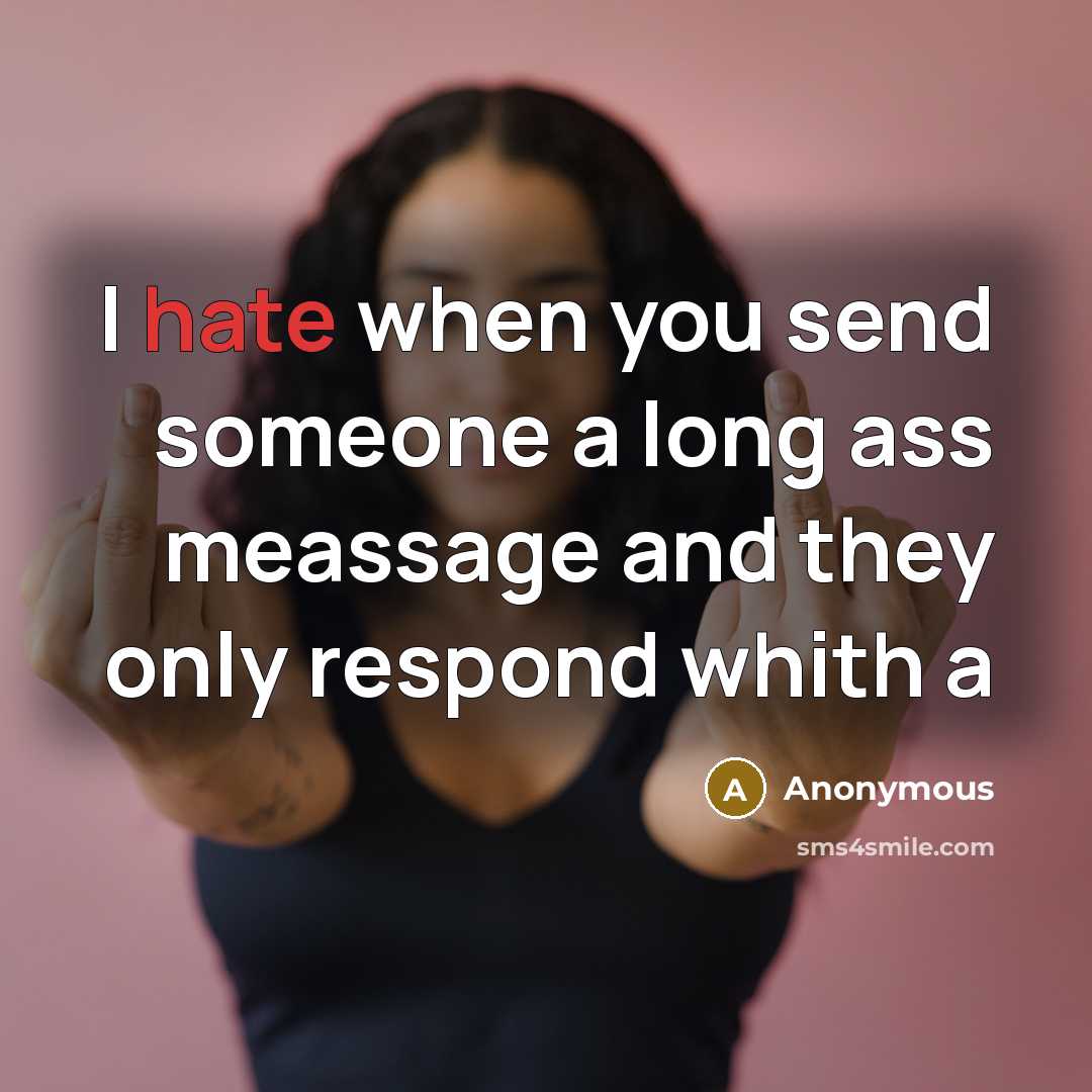 “I hate when you send someone a long ass meassage and they only respond whith a” quote by Anonymous