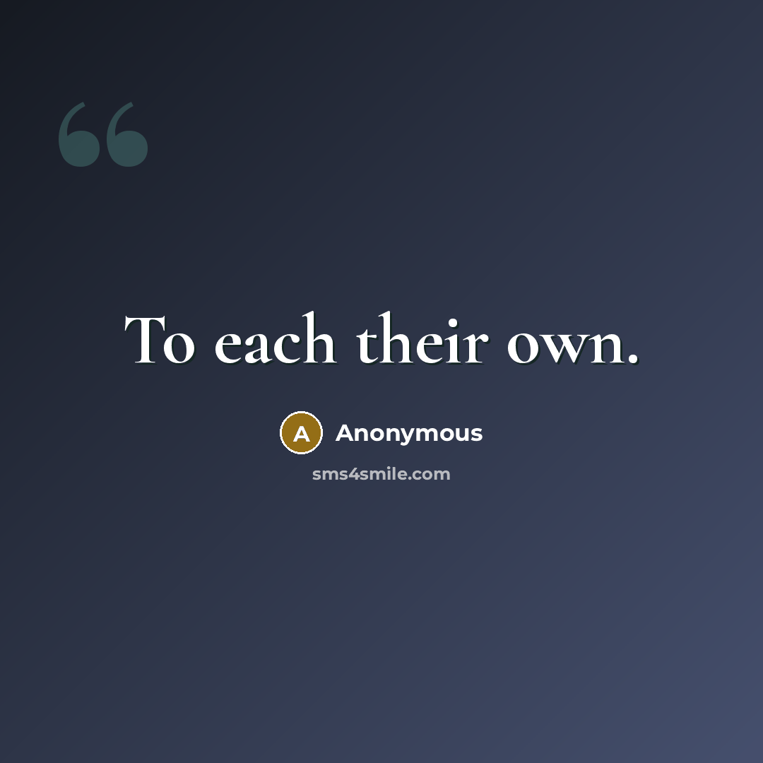 “To each their own.” quote by Anonymous