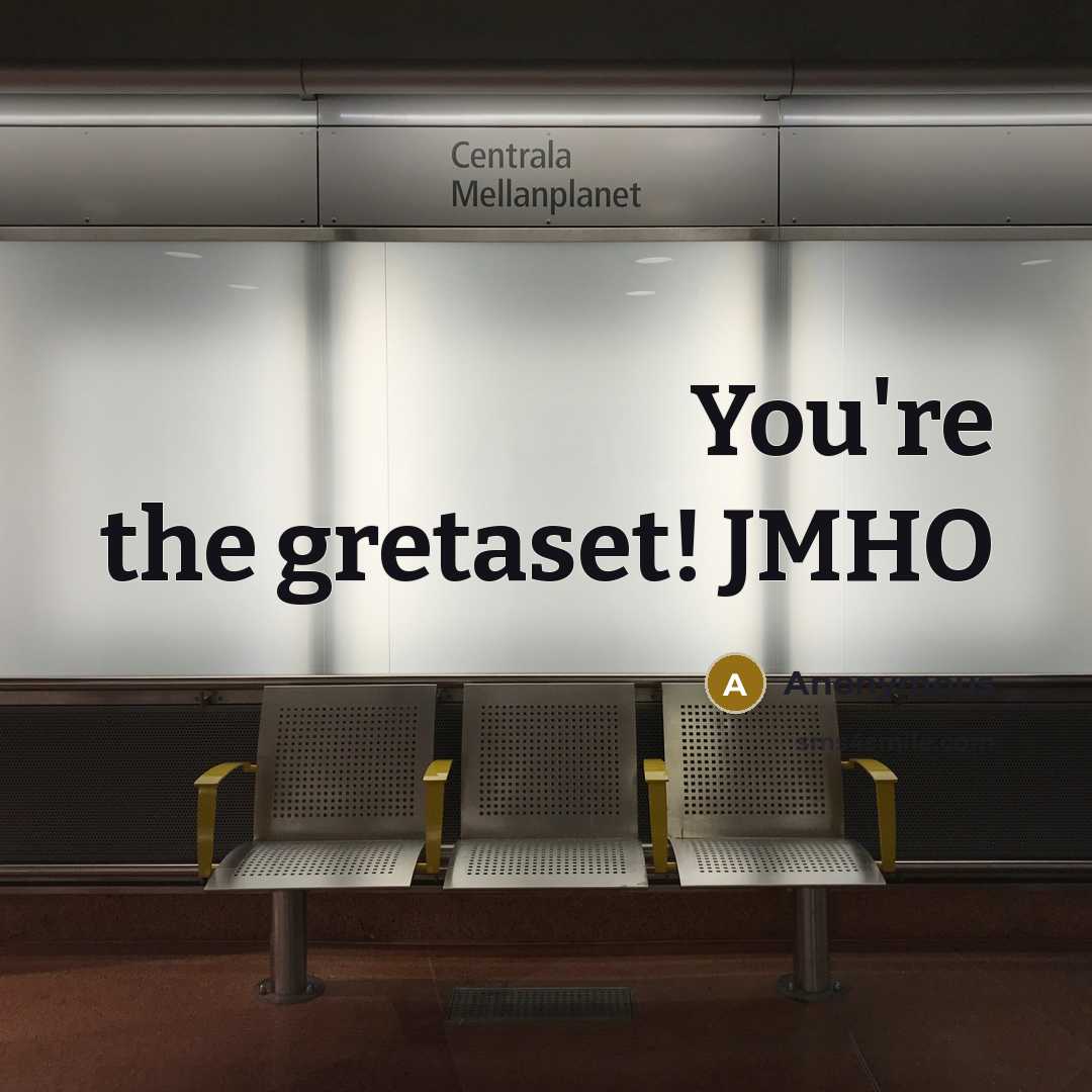“You're the gretaset! JMHO” quote by Anonymous