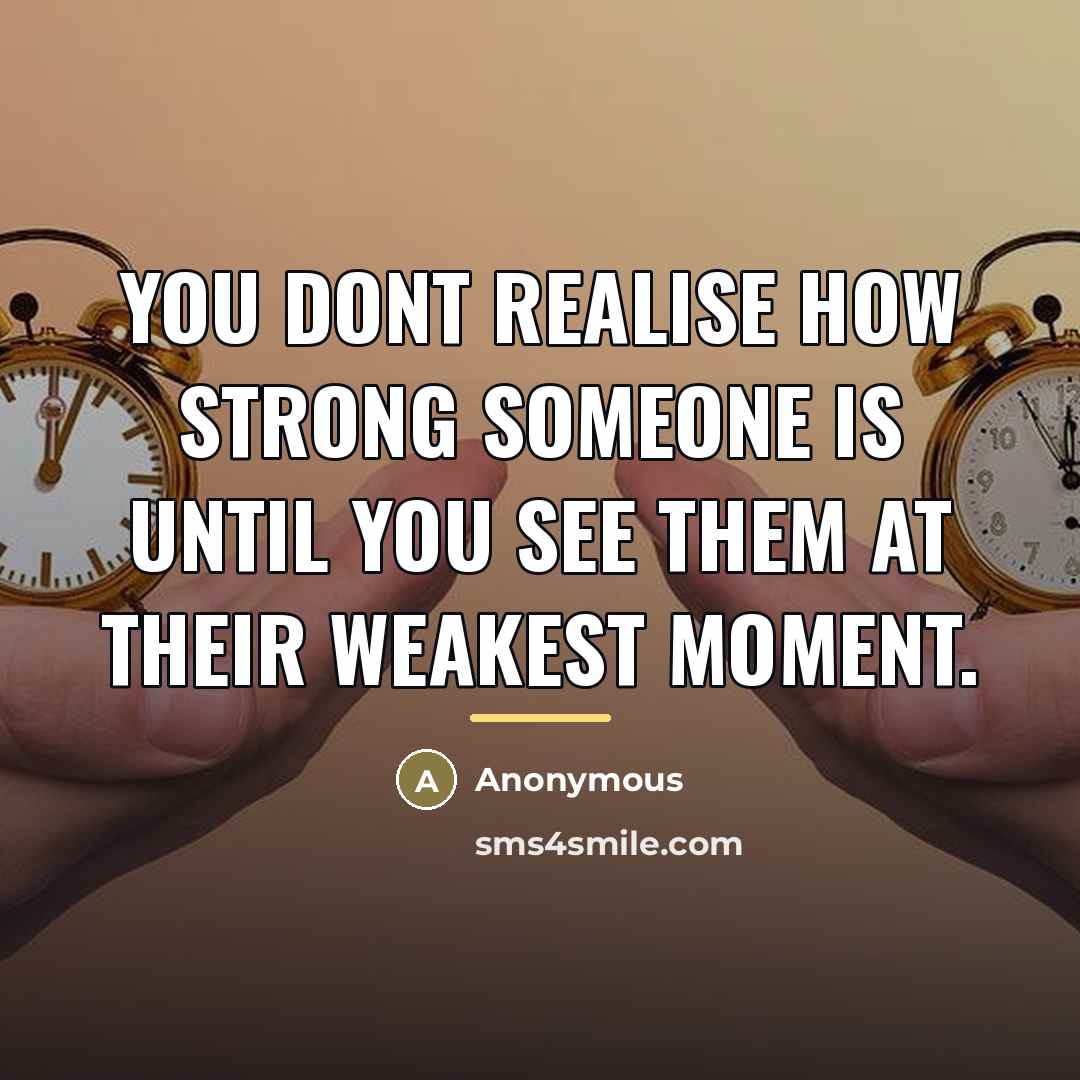 “You dont realise how strong someone is until you see…” quote by Anonymous