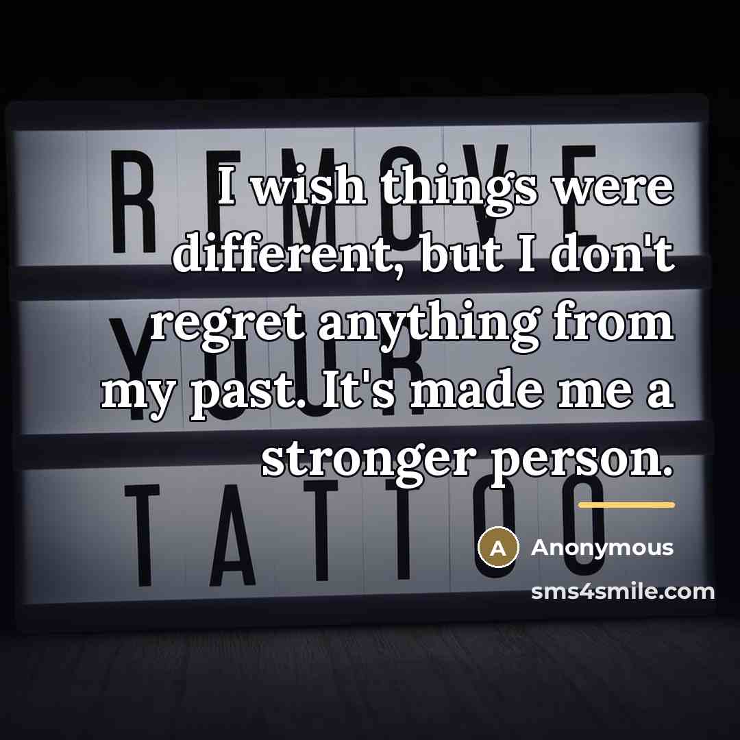“I wish things were different, but I don't regret anything…” quote by Anonymous