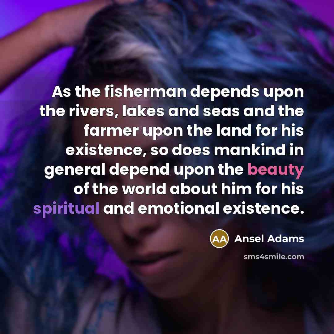 “As the fisherman depends upon the rivers, lakes and seas…” quote by Ansel Adams