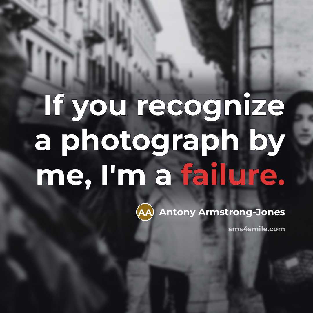 “If you recognize a photograph by me, I'm a failure.…” quote by Antony Armstrong-Jones