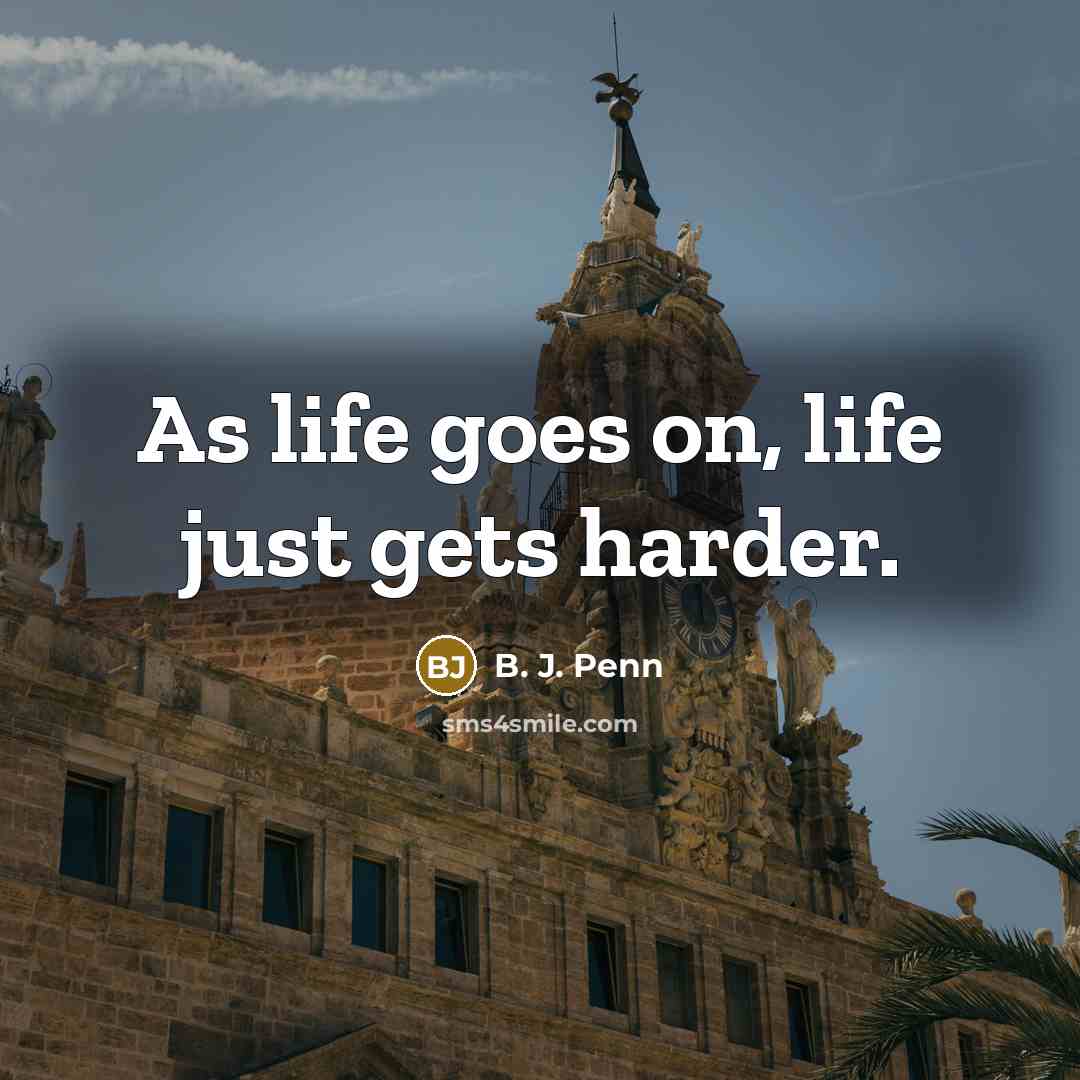 “As life goes on, life just gets harder.…” quote by B. J. Penn