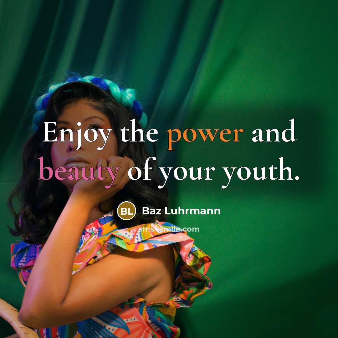 “Enjoy the power and beauty of your youth.…” quote by Baz Luhrmann