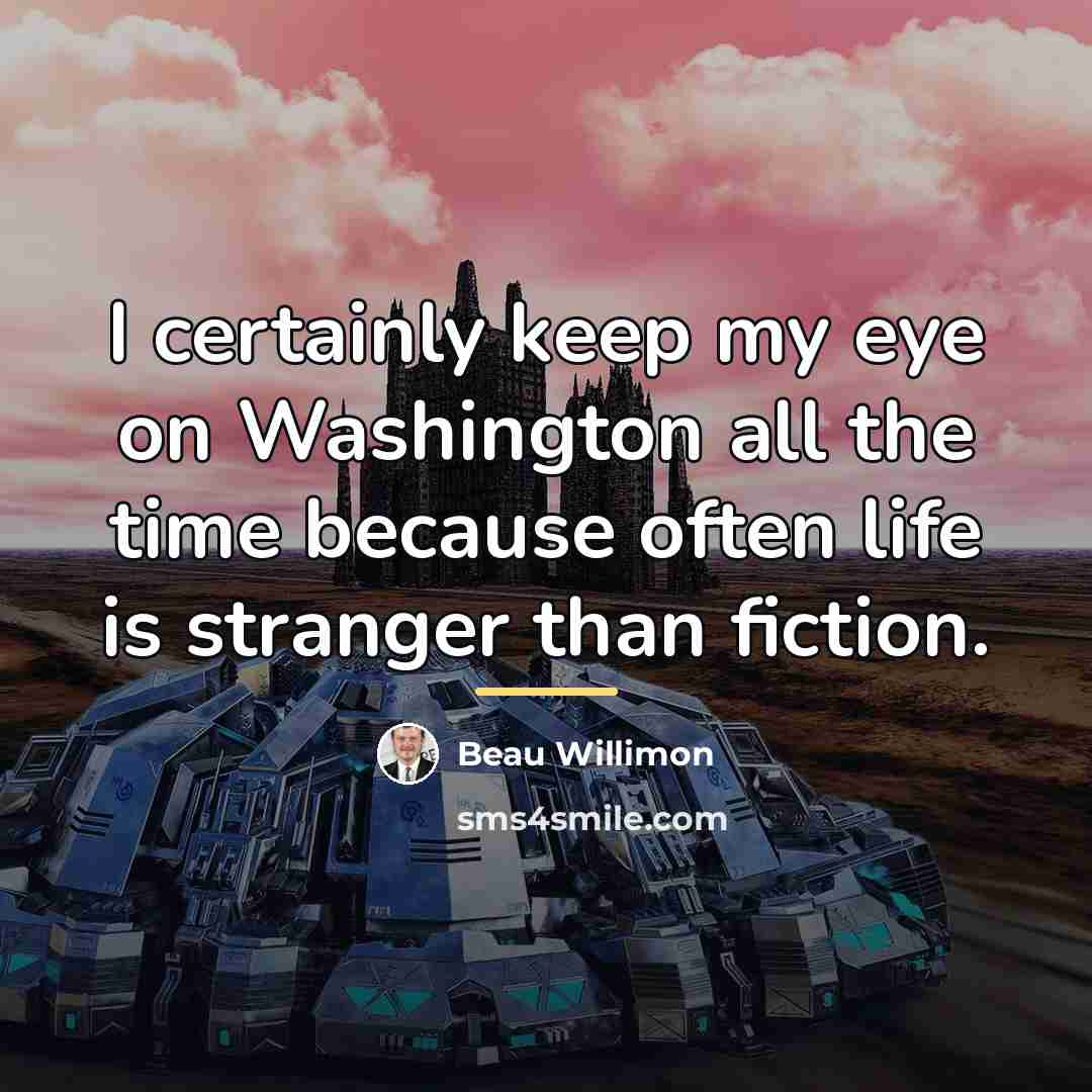“I certainly keep my eye on Washington all the time…” quote by Beau Willimon