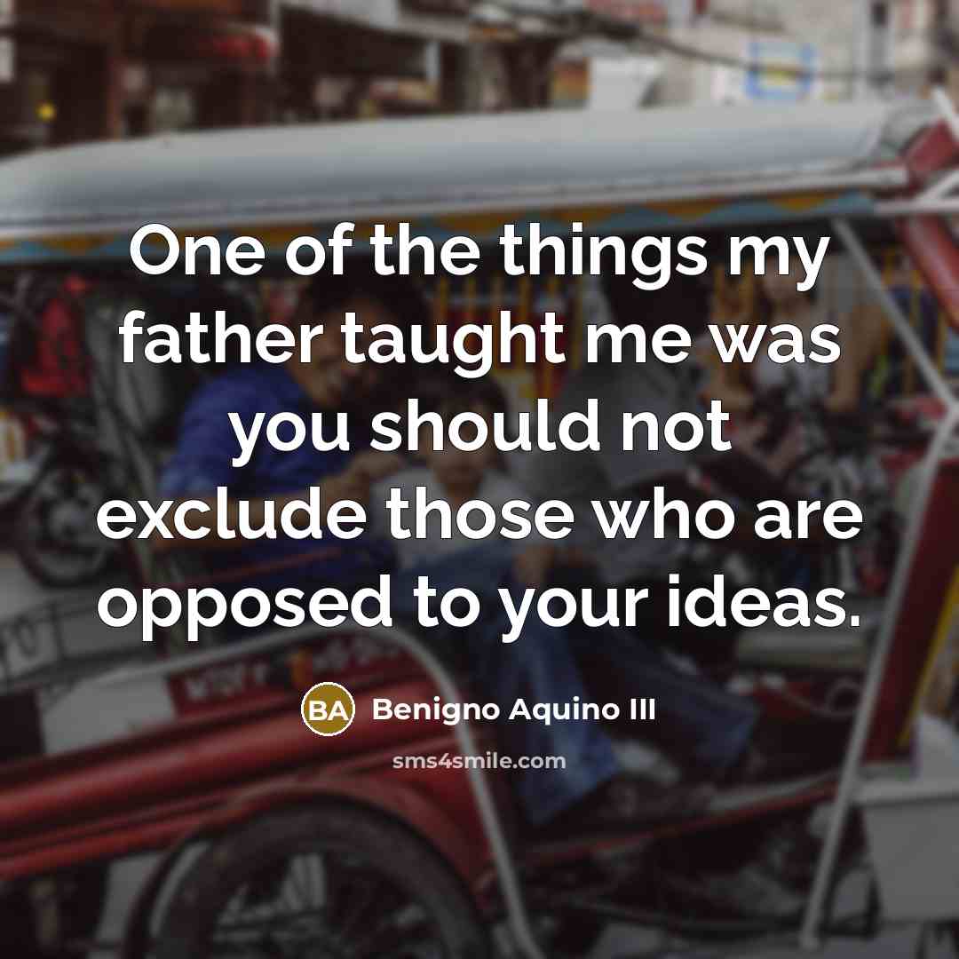 “One of the things my father taught me was you…” quote by Benigno Aquino III