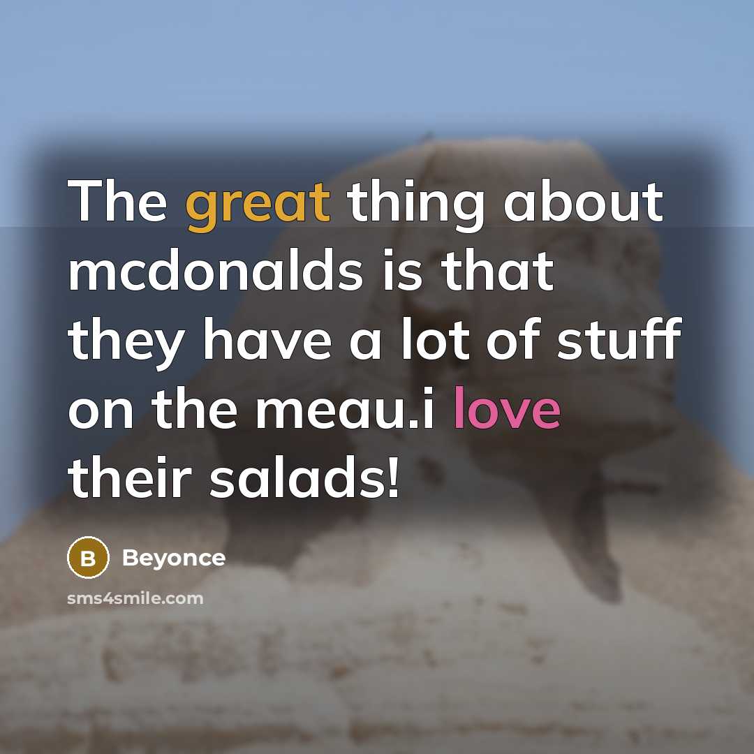 “The great thing about mcdonalds is that they have a lot of stuff on the meau.i love their salads!” quote by Beyonce