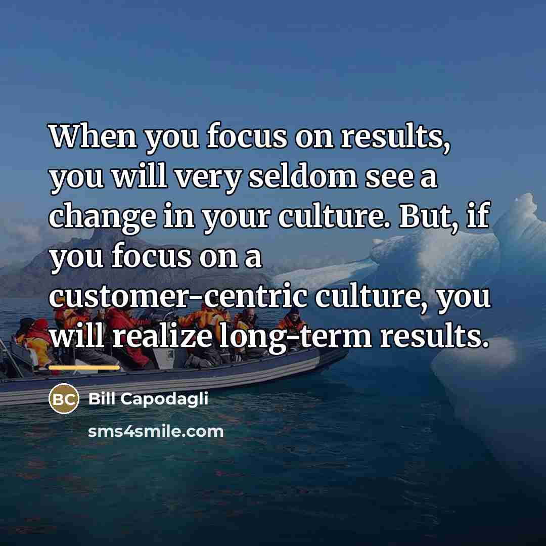 “When you focus on results, you will very seldom see…” quote by Bill Capodagli