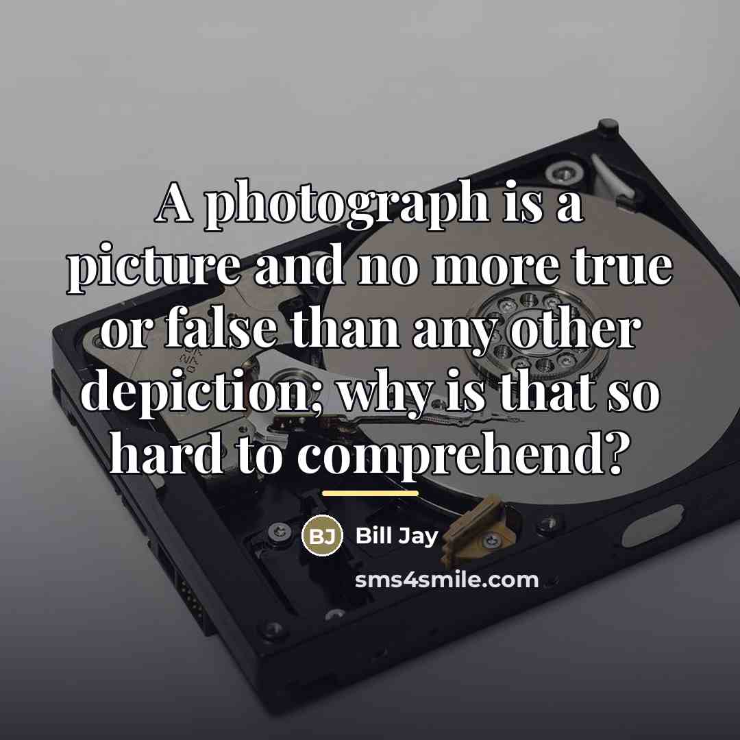 “A photograph is a picture and no more true or…” quote by Bill Jay