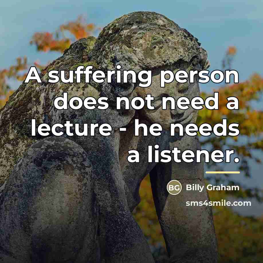 “A suffering person does not need a lecture - he…” quote by Billy Graham