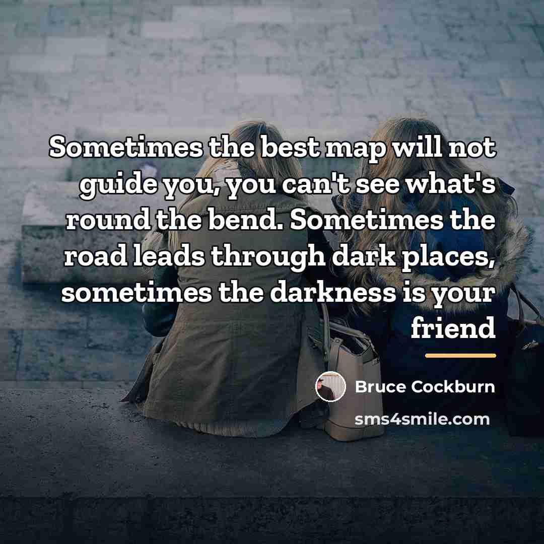 “Sometimes the best map will not guide you, you can't…” quote by Bruce Cockburn