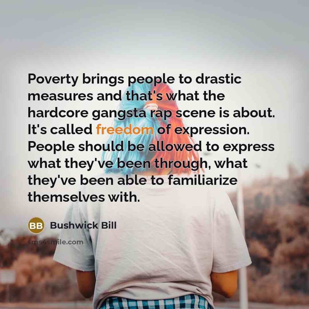 “Poverty brings people to drastic measures and that's what the…” quote by Bushwick Bill
