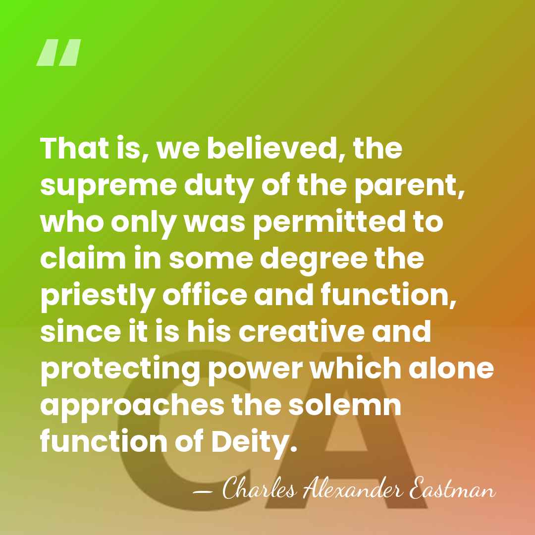 That is, we believed, the supreme duty of the parent, who only&hellip; - Charles Alexander Eastman
