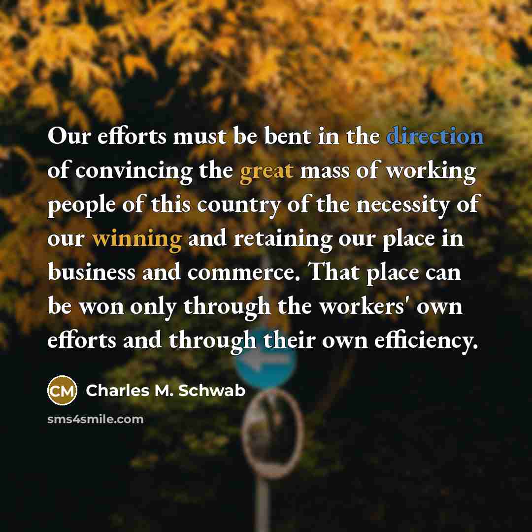 “Our efforts must be bent in the direction of convincing…” quote by Charles M. Schwab