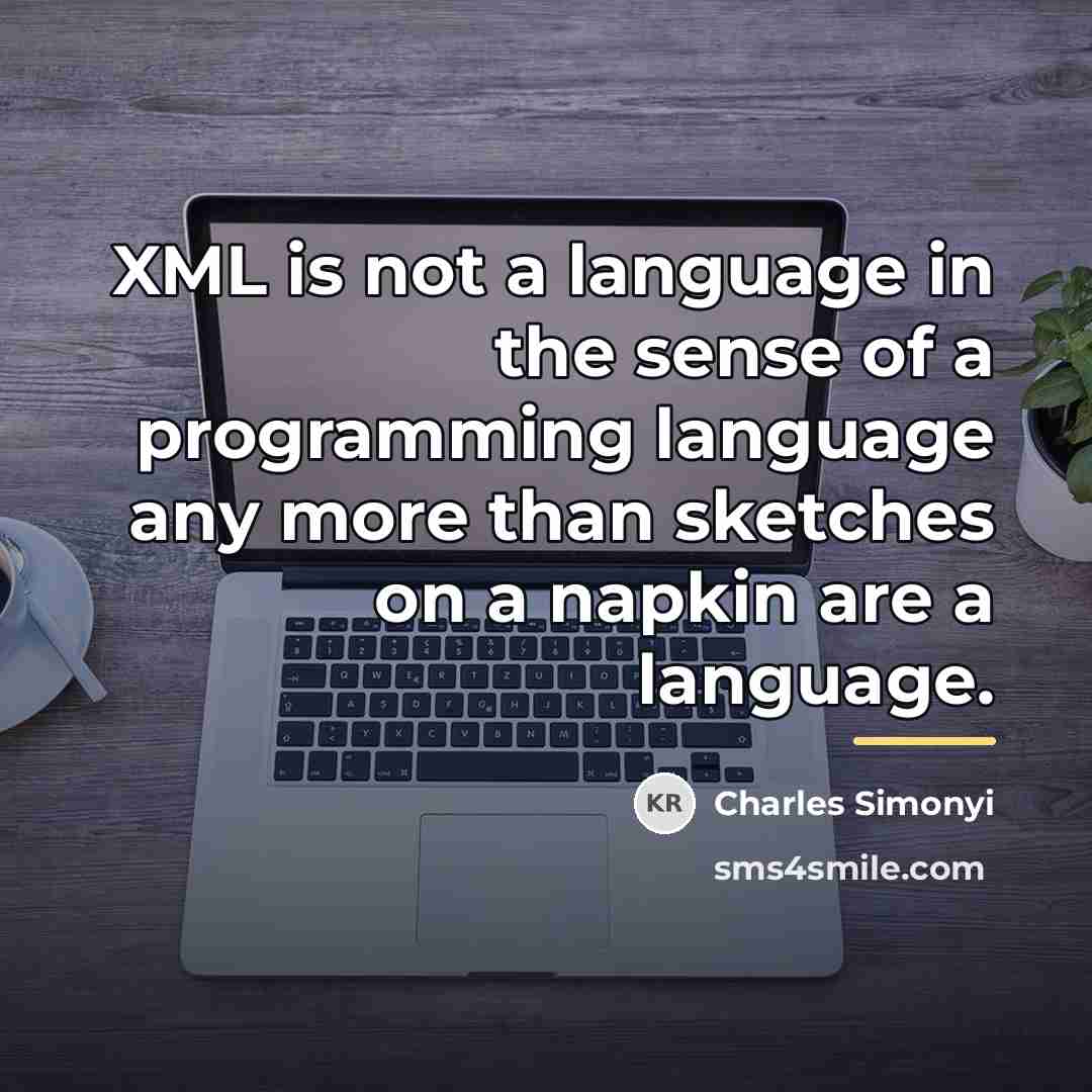 “XML is not a language in the sense of a…” quote by Charles Simonyi