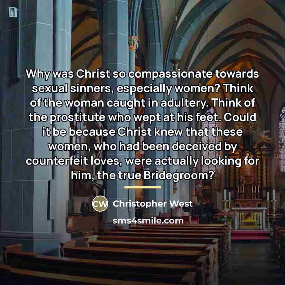 “Why was Christ so compassionate towards sexual sinners, especially women?…” quote by Christopher West