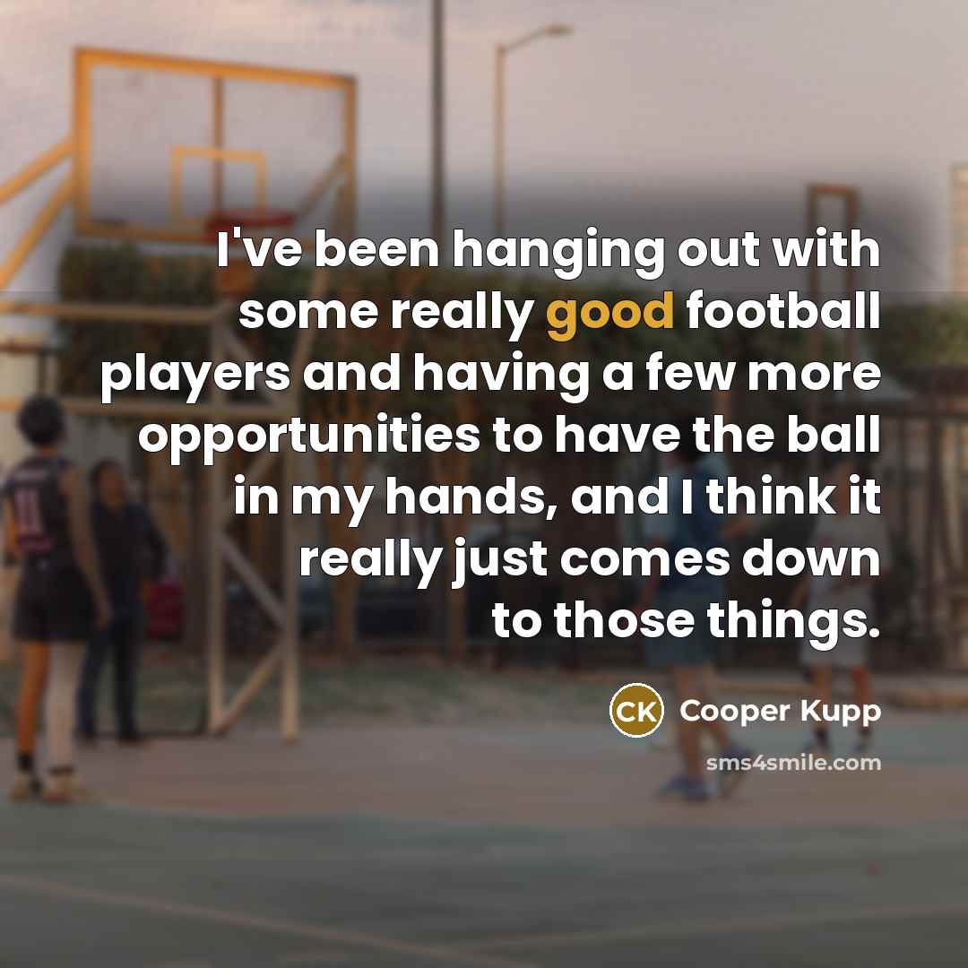 “I've been hanging out with some really good football players…” quote by Cooper Kupp
