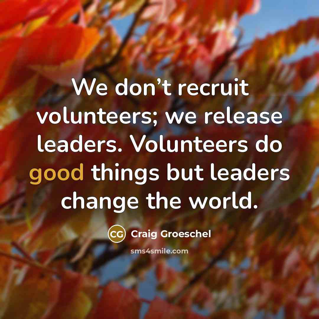 “We don’t recruit volunteers; we release leaders. Volunteers do good…” quote by Craig Groeschel
