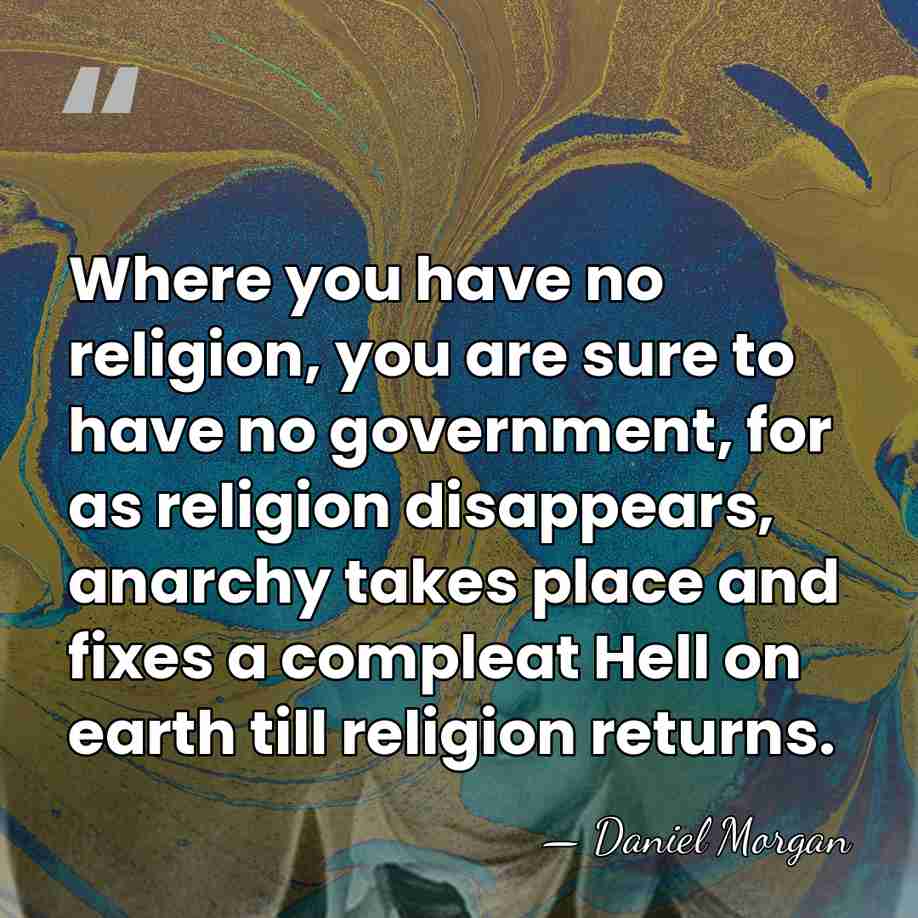 Where you have no religion, you are sure to have no government,&hellip; - Daniel Morgan