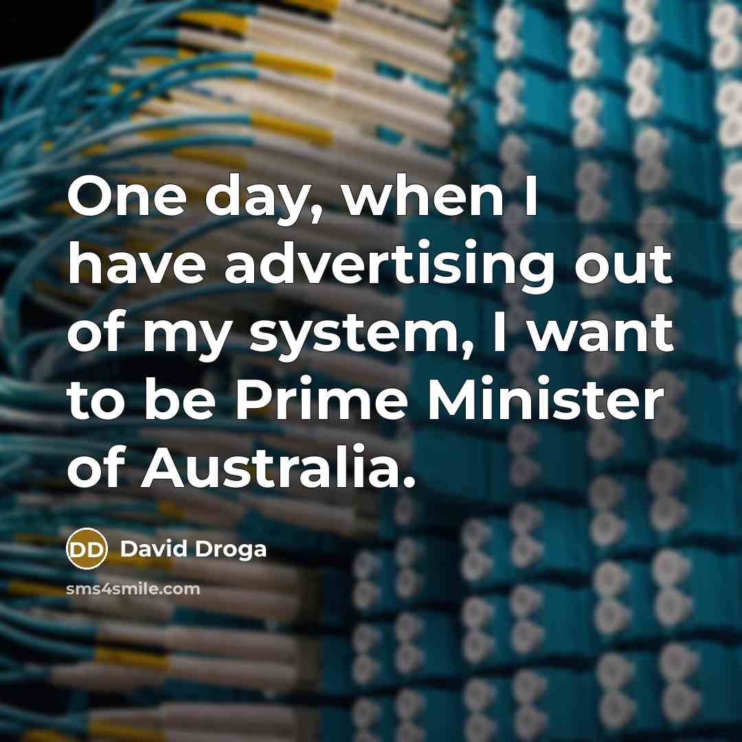 “One day, when I have advertising out of my system,…” quote by David Droga