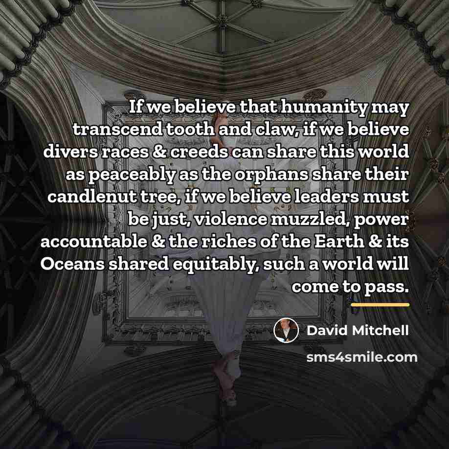 “If we believe that humanity may transcend tooth and claw,…” quote by David Mitchell