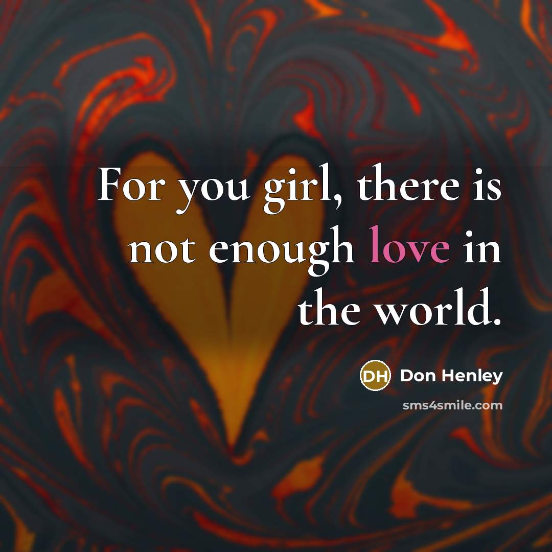 “For you girl, there is not enough love in the…” quote by Don Henley