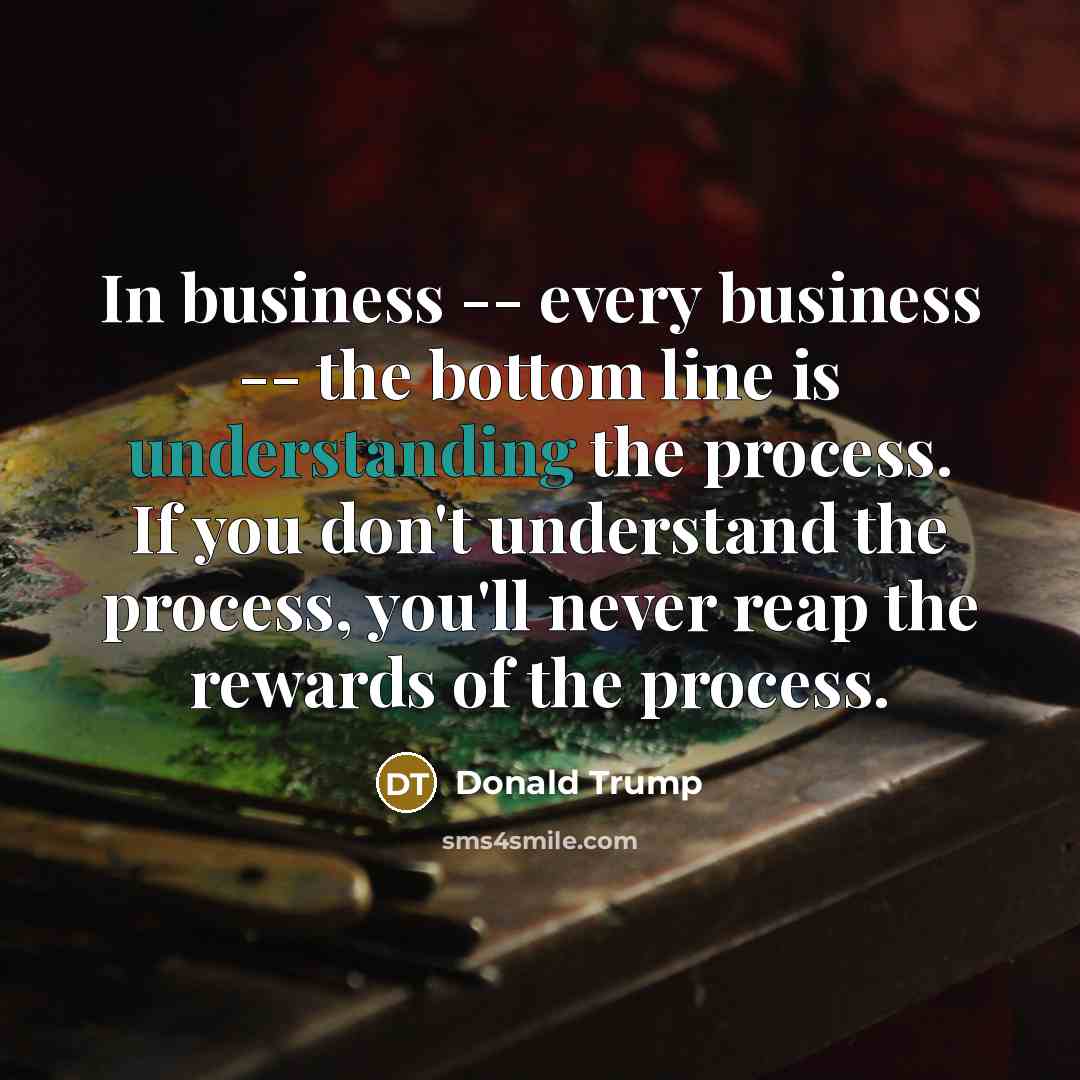 “In business -- every business -- the bottom line is…” quote by Donald Trump