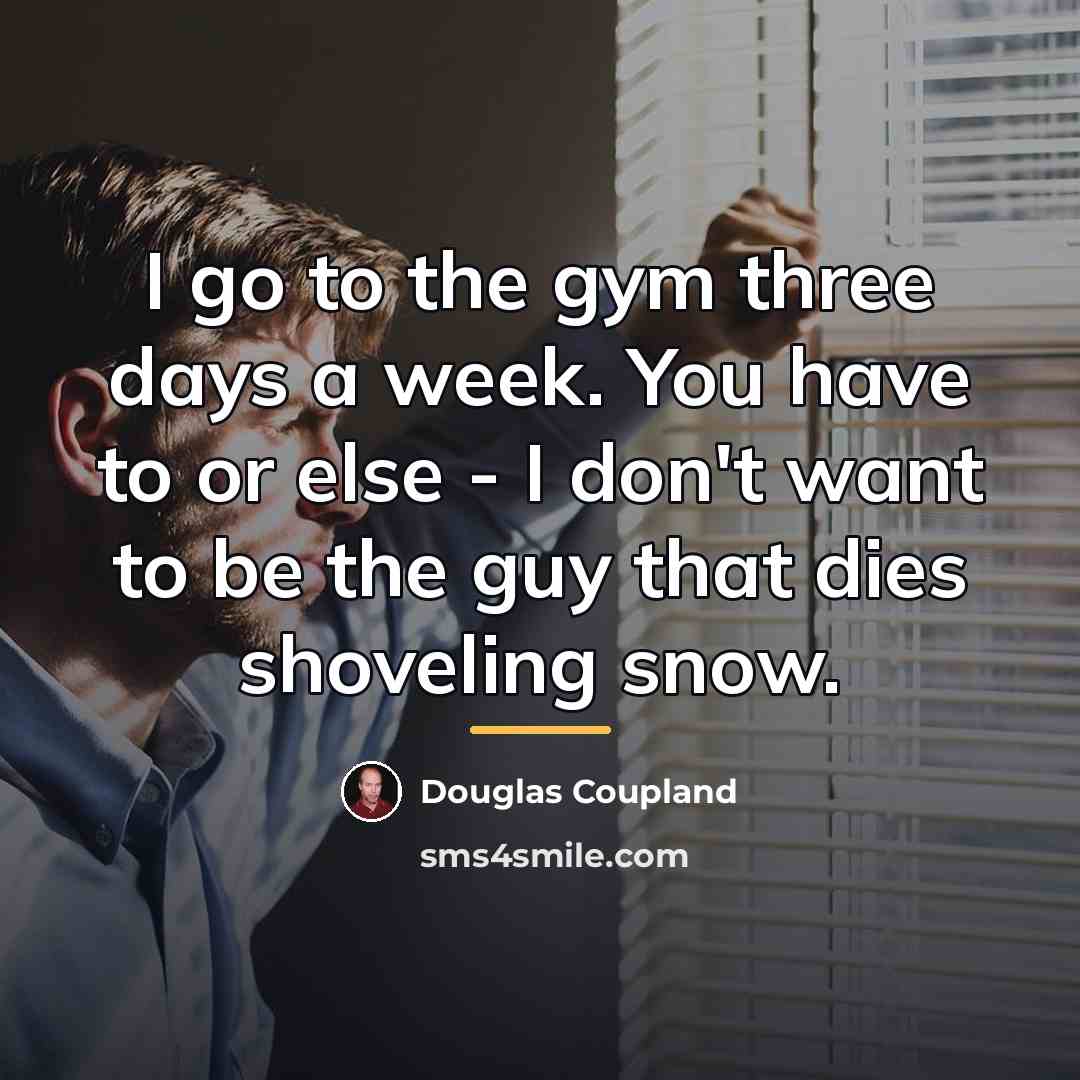 “I go to the gym three days a week. You…” quote by Douglas Coupland