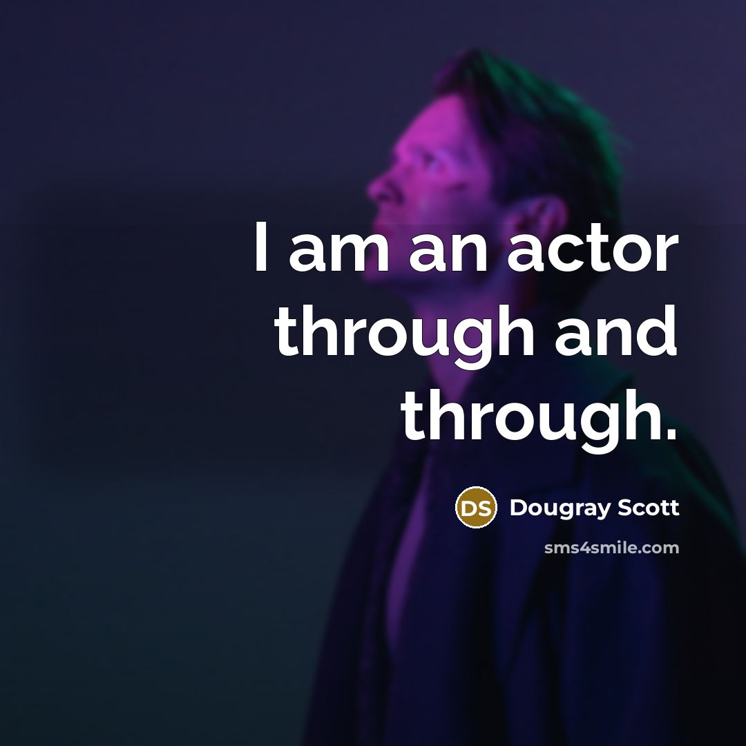 “I am an actor through and through.” quote by Dougray Scott