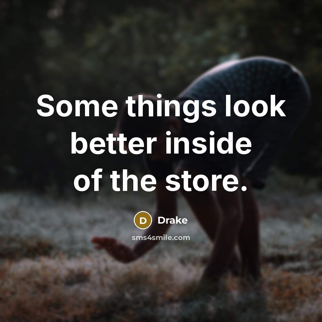 “Some things look better inside of the store.…” quote by Drake