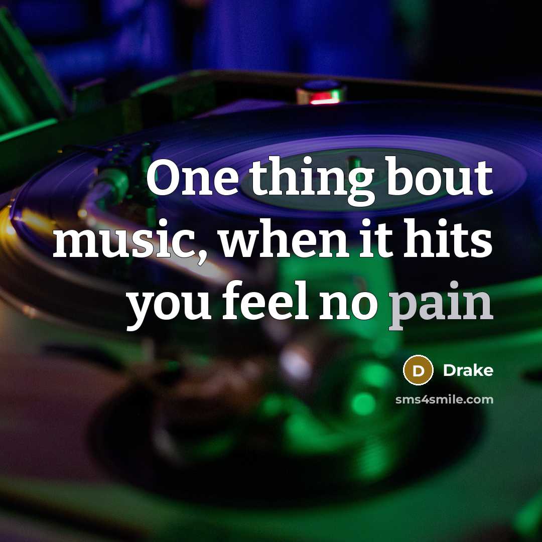“One thing bout music, when it hits you feel no pain” quote by Drake