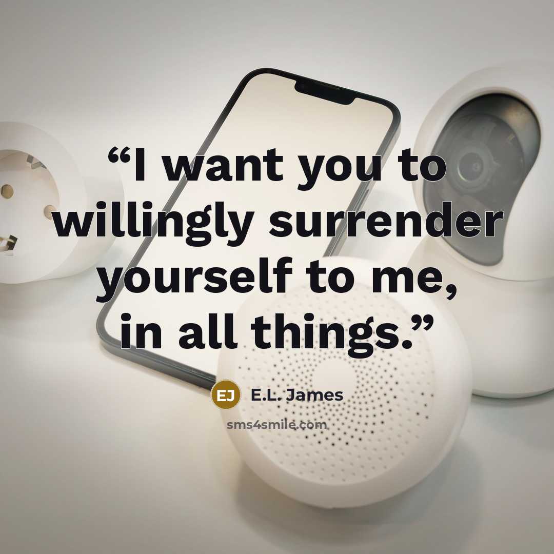 “I want you to willingly surrender yourself to me, in all things.” quote by E.L. James