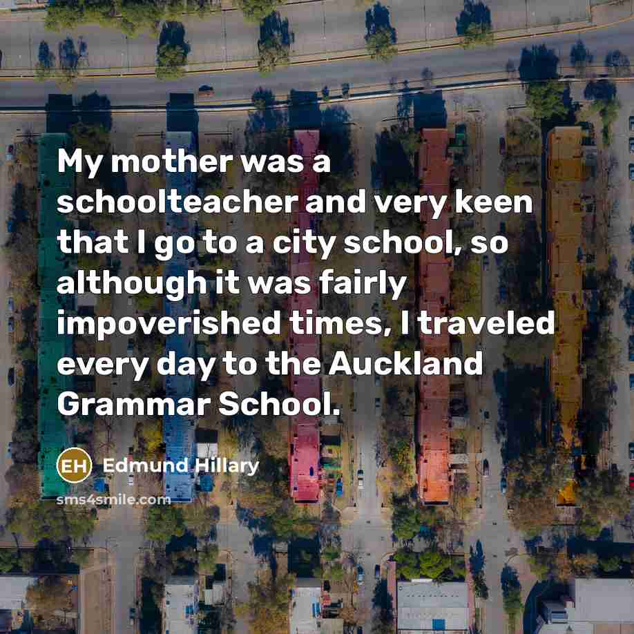 “My mother was a schoolteacher and very keen that I…” quote by Edmund Hillary