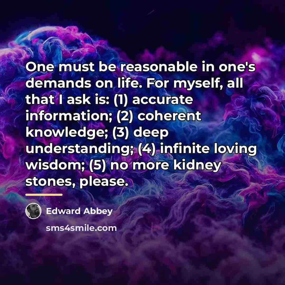 “One must be reasonable in one's demands on life. For…” quote by Edward Abbey